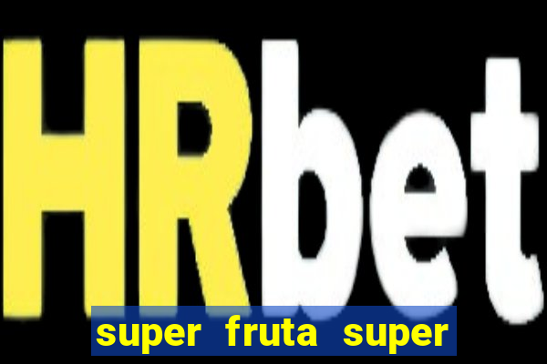 super fruta super fruit box onde comprar blox fruits showcase